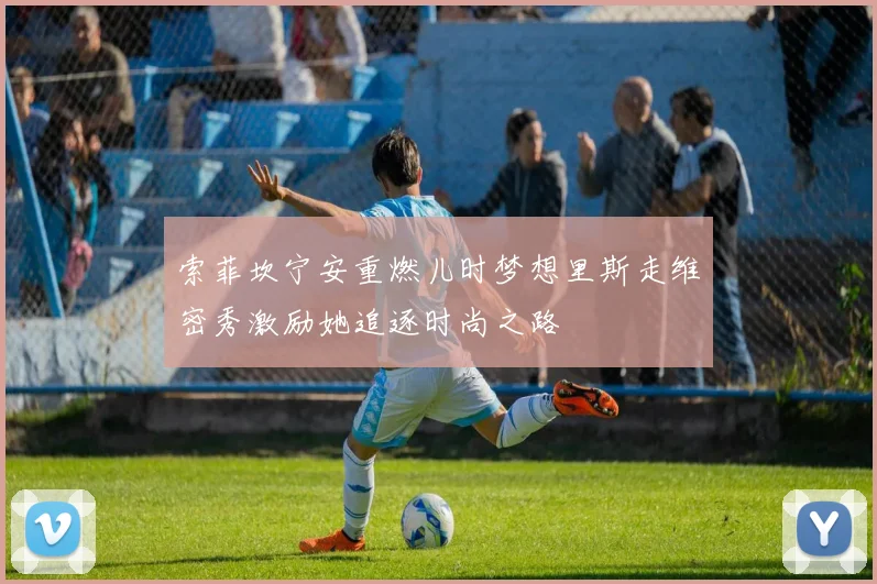 索菲坎宁安重燃儿时梦想里斯走维密秀激励她追逐时尚之路