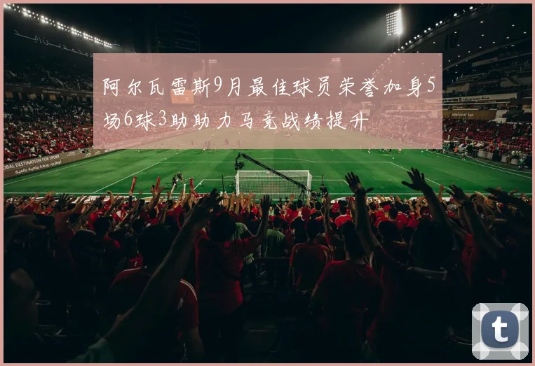 阿尔瓦雷斯9月最佳球员荣誉加身5场6球3助助力马竞战绩提升