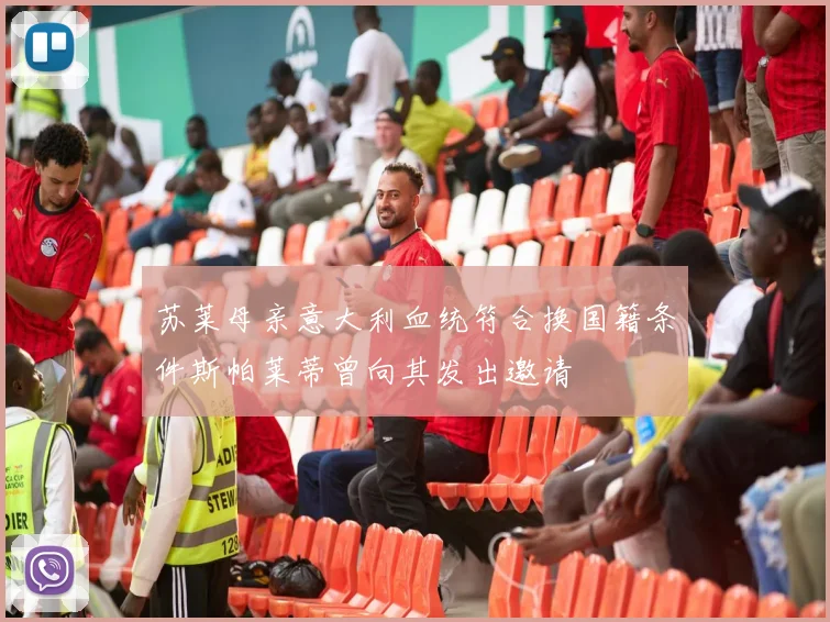 苏莱母亲意大利血统符合换国籍条件斯帕莱蒂曾向其发出邀请
